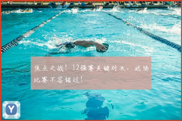 焦点之战！12强赛关键对决，这场比赛不容错过！